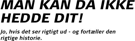 MAN KAN DA IKKE HEDDE DIT